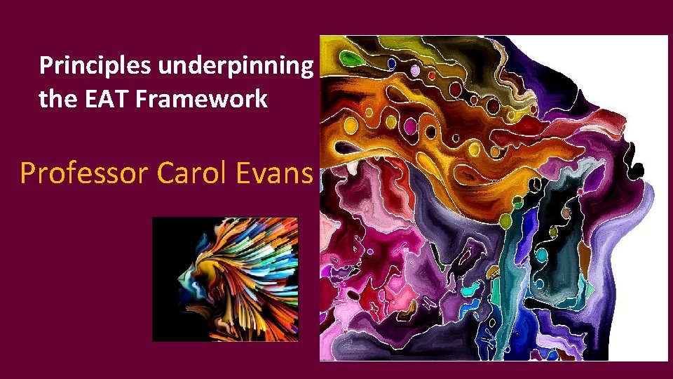 Principles underpinning the EAT Framework Professor Carol Evans 
