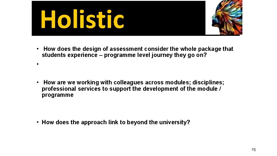 Holistic • How does the design of assessment consider the whole package that students