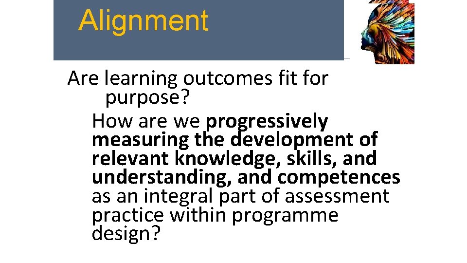 Alignment An Assessment Focus Are learning outcomes fit for purpose? How are we progressively