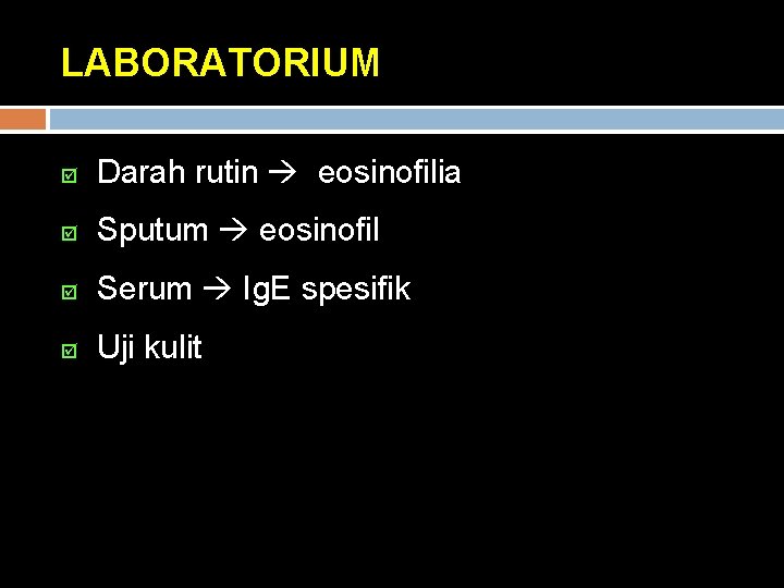 LABORATORIUM þ Darah rutin eosinofilia þ Sputum eosinofil þ Serum Ig. E spesifik þ