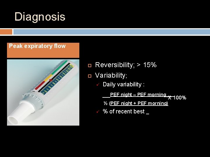 Diagnosis Peak expiratory flow Reversibility; > 15% Variability; ü Daily variability : __PEF night