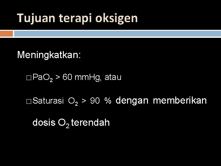 Tujuan terapi oksigen Meningkatkan: � Pa. O 2 > 60 mm. Hg, atau �