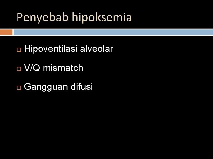 Penyebab hipoksemia Hipoventilasi alveolar V/Q mismatch Gangguan difusi 
