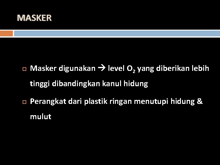 MASKER Masker digunakan level O 2 yang diberikan lebih tinggi dibandingkan kanul hidung Perangkat