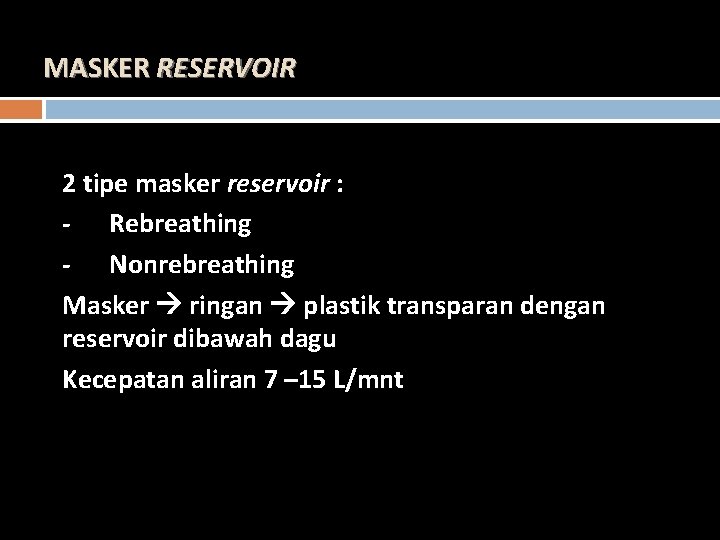 MASKER RESERVOIR 2 tipe masker reservoir : - Rebreathing - Nonrebreathing Masker ringan plastik