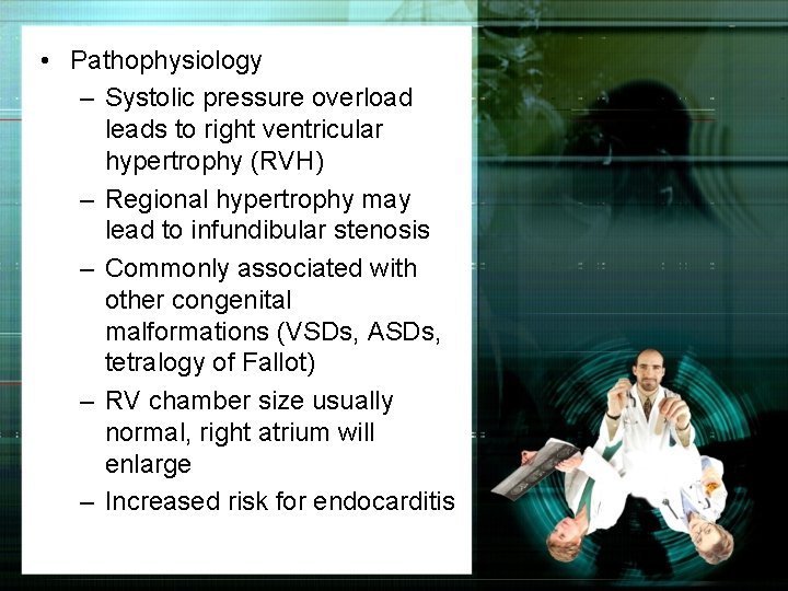  • Pathophysiology – Systolic pressure overload leads to right ventricular hypertrophy (RVH) –
