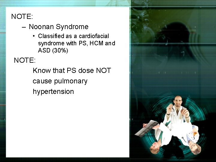 NOTE: – Noonan Syndrome • Classified as a cardiofacial syndrome with PS, HCM and