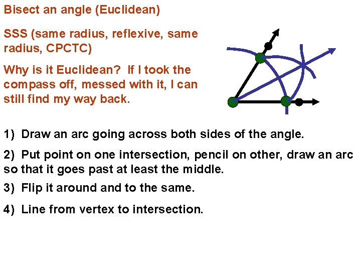 Bisect an angle (Euclidean) SSS (same radius, reflexive, same radius, CPCTC) Why is it