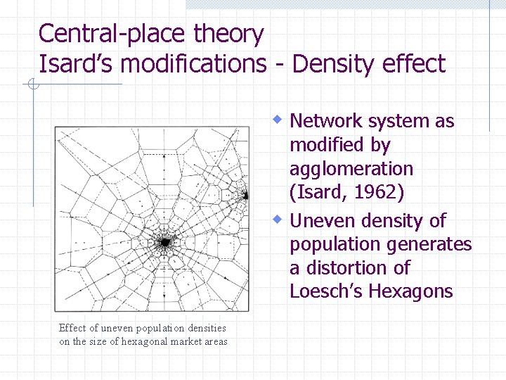 Central-place theory Isard’s modifications - Density effect w Network system as modified by agglomeration
