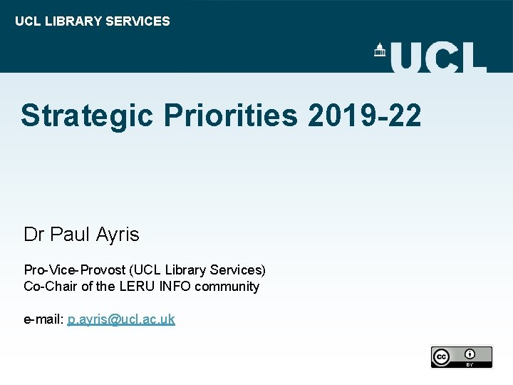 UCL LIBRARY SERVICES Strategic Priorities 2019 -22 Dr Paul Ayris Pro-Vice-Provost (UCL Library Services)