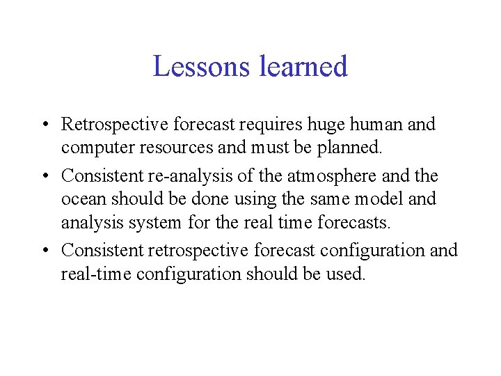 Lessons learned • Retrospective forecast requires huge human and computer resources and must be