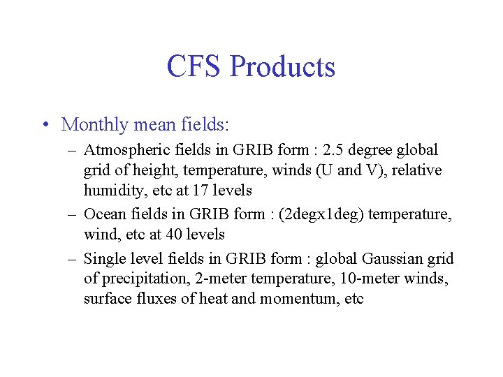CFS Products • Monthly mean fields: – Atmospheric fields in GRIB form : 2.