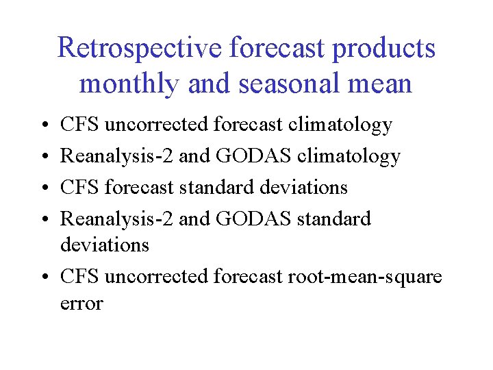 Retrospective forecast products monthly and seasonal mean • • CFS uncorrected forecast climatology Reanalysis-2