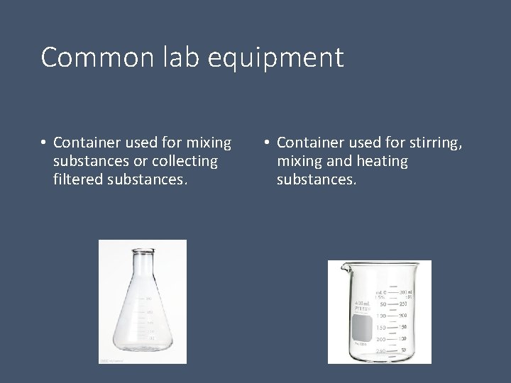 Common lab equipment • Container used for mixing substances or collecting filtered substances. •