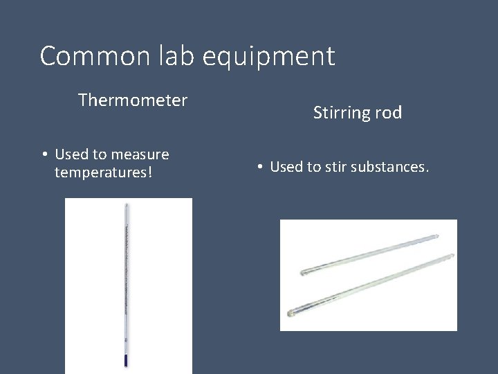 Common lab equipment Thermometer • Used to measure temperatures! Stirring rod • Used to
