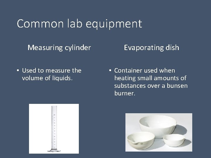 Common lab equipment Measuring cylinder • Used to measure the volume of liquids. Evaporating