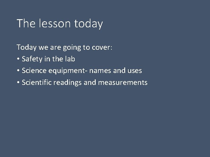 The lesson today Today we are going to cover: • Safety in the lab