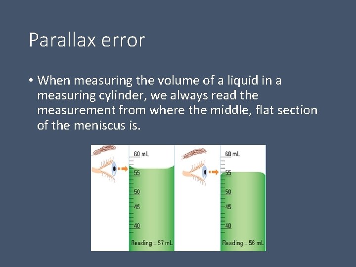 Parallax error • When measuring the volume of a liquid in a measuring cylinder,