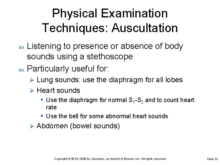 Physical Examination Techniques: Auscultation Listening to presence or absence of body sounds using a