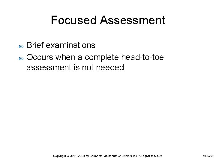 Focused Assessment Brief examinations Occurs when a complete head-to-toe assessment is not needed Copyright