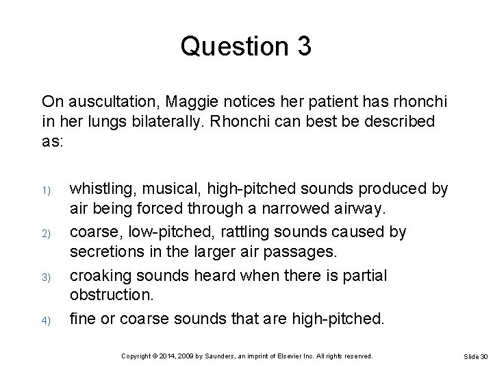 Question 3 On auscultation, Maggie notices her patient has rhonchi in her lungs bilaterally.