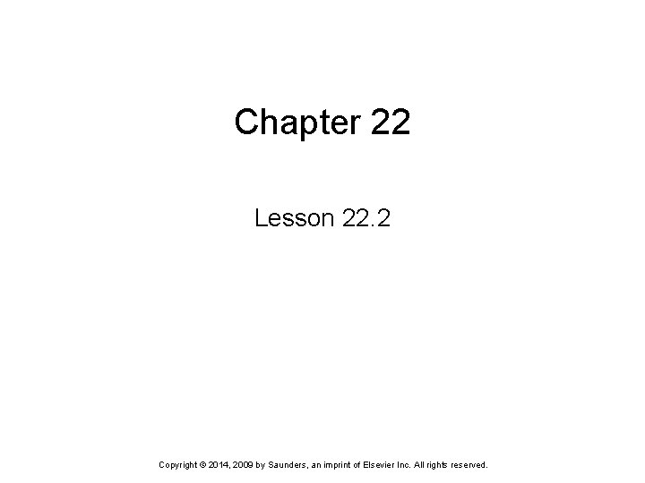 Chapter 22 Lesson 22. 2 Copyright © 2014, 2009 by Saunders, an imprint of