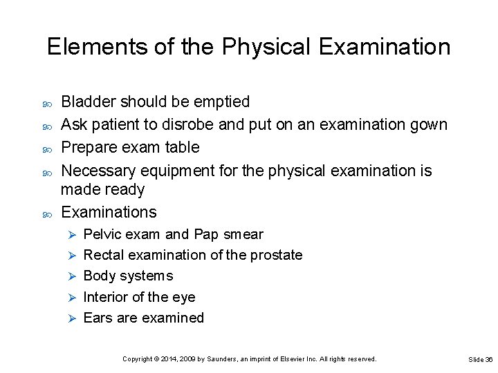 Elements of the Physical Examination Bladder should be emptied Ask patient to disrobe and