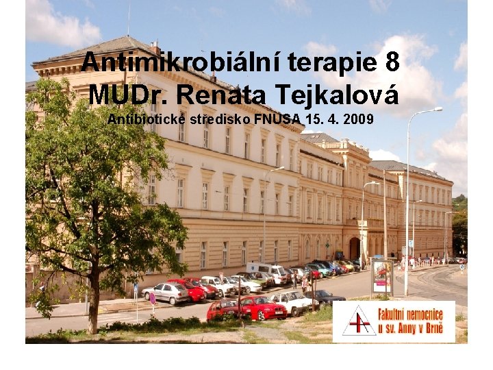 Antimikrobiální terapie 8 MUDr. Renata Tejkalová Antibiotické středisko FNUSA 15. 4. 2009 