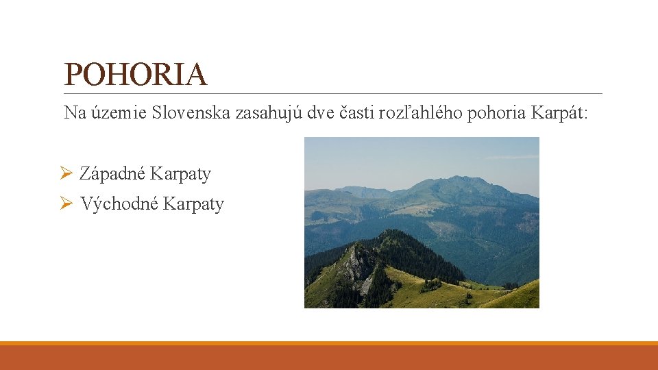 POHORIA Na územie Slovenska zasahujú dve časti rozľahlého pohoria Karpát: Ø Západné Karpaty Ø