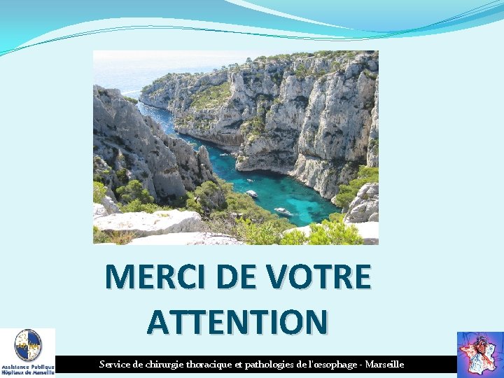 MERCI DE VOTRE ATTENTION Service de chirurgie thoracique et pathologies de l’œsophage - Marseille