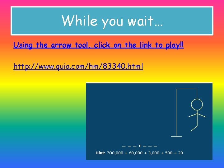 While you wait… Using the arrow tool, click on the link to play!! http: