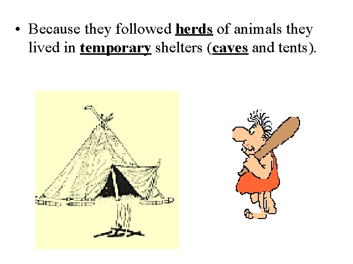  • Because they followed herds of animals they lived in temporary shelters (caves