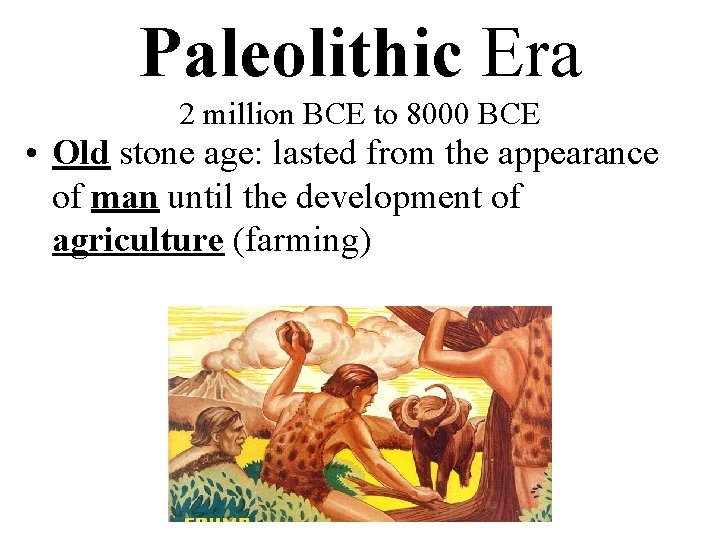 Paleolithic Era 2 million BCE to 8000 BCE • Old stone age: lasted from