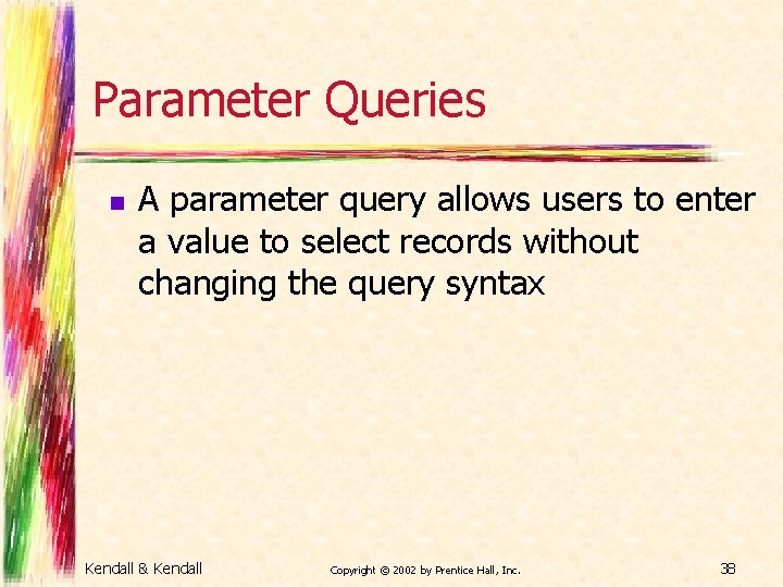 Parameter Queries n A parameter query allows users to enter a value to select