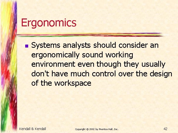 Ergonomics n Systems analysts should consider an ergonomically sound working environment even though they