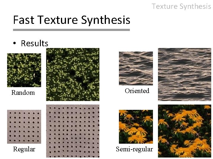 Texture Synthesis Fast Texture Synthesis • Results Random Regular Oriented Semi-regular 