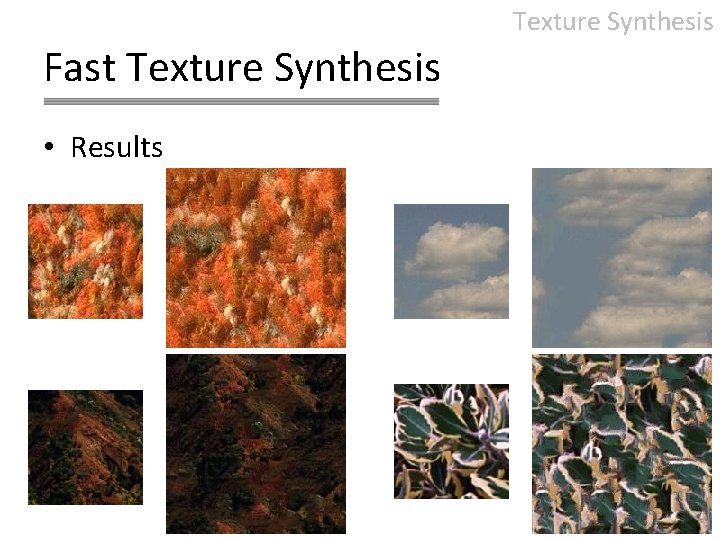 Texture Synthesis Fast Texture Synthesis • Results 