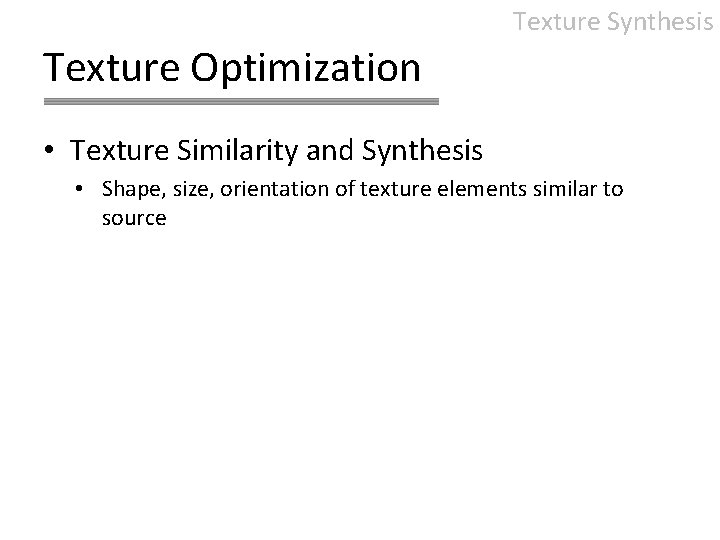 Texture Synthesis Texture Optimization • Texture Similarity and Synthesis • Shape, size, orientation of