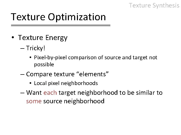 Texture Synthesis Texture Optimization • Texture Energy – Tricky! • Pixel-by-pixel comparison of source