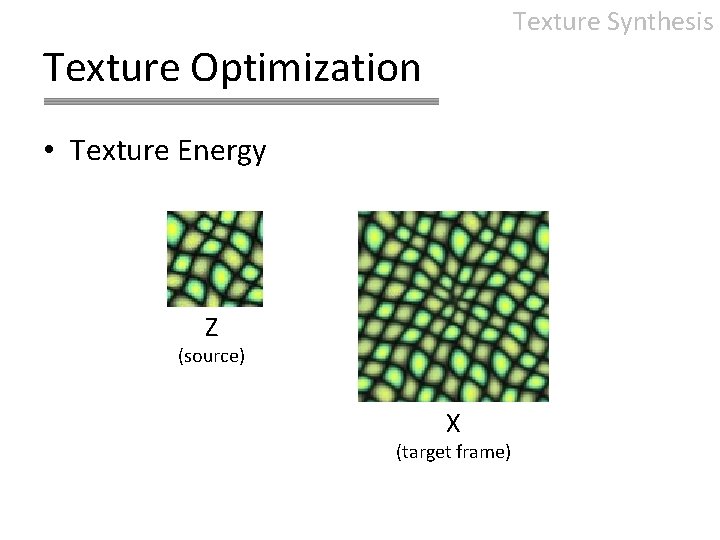 Texture Synthesis Texture Optimization • Texture Energy Z (source) X (target frame) 