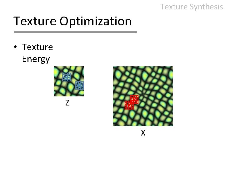 Texture Synthesis Texture Optimization • Texture Energy Z X 