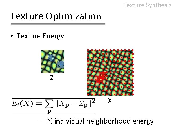 Texture Synthesis Texture Optimization • Texture Energy Z X = individual neighborhood energy 