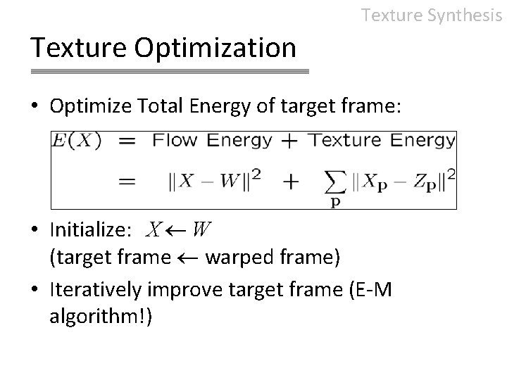 Texture Synthesis Texture Optimization • Optimize Total Energy of target frame: • Initialize: X