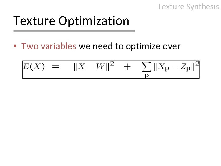 Texture Synthesis Texture Optimization • Two variables we need to optimize over 