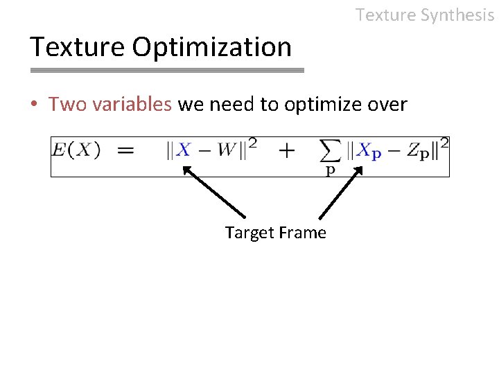 Texture Synthesis Texture Optimization • Two variables we need to optimize over Target Frame