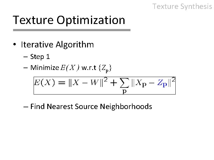 Texture Synthesis Texture Optimization • Iterative Algorithm – Step 1 – Minimize E( X