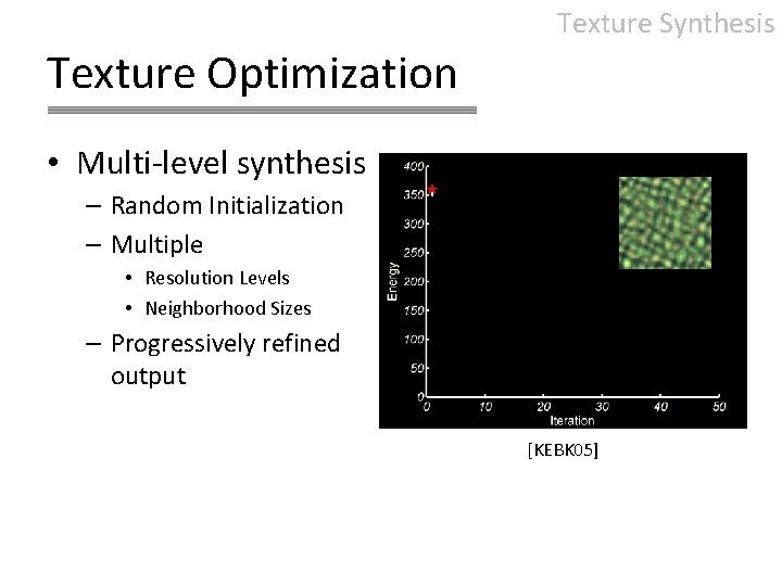 Texture Synthesis Texture Optimization • Multi-level synthesis – Random Initialization – Multiple • Resolution