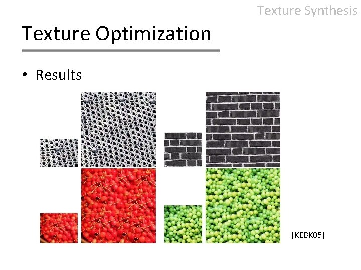 Texture Synthesis Texture Optimization • Results [KEBK 05] 