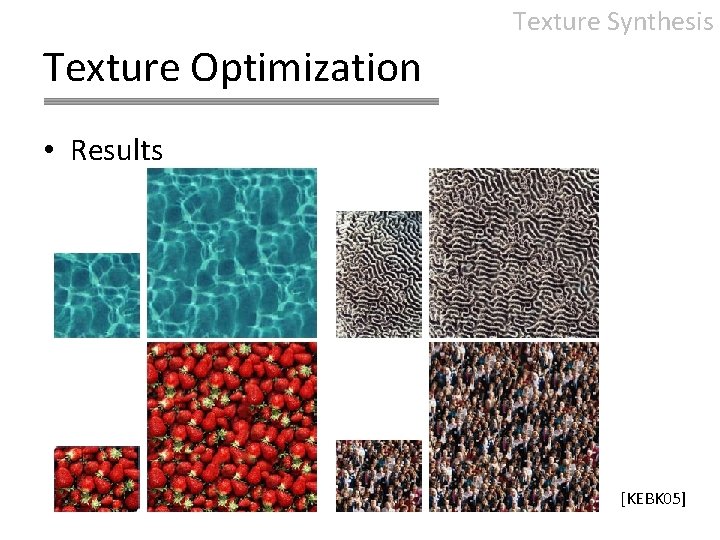 Texture Synthesis Texture Optimization • Results [KEBK 05] 