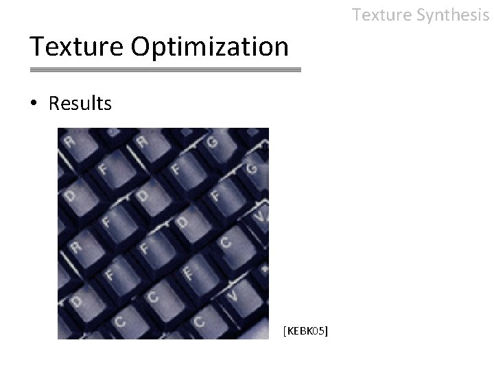 Texture Synthesis Texture Optimization • Results [KEBK 05] 